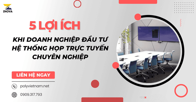 5 Lợi ích khi doanh nghiệp đầu tư hệ thống họp trực tuyến chuyên nghiệp