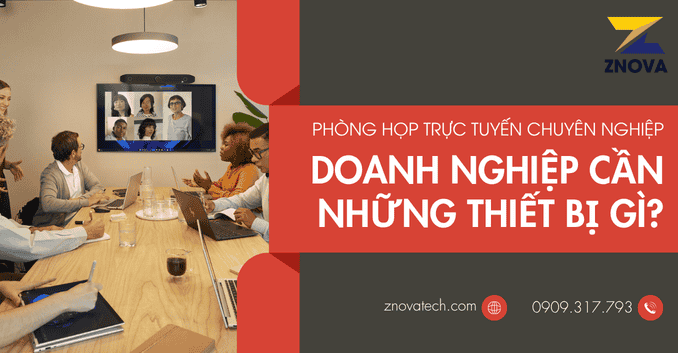 Phòng họp trực tuyến chuyên nghiệp. Doanh nghiệp cần những thiết bị gì